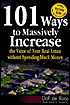101 Ways to Massively Increase the Value of Your Real Estate without Spending Much Money
