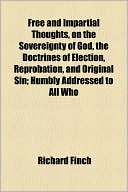 Free and Impartial Thoughts, on the Sovereignty of God, the Doctrines of Election, Reprobation, and Original Sin; Humbly Addressed to All Who