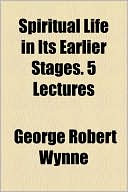 Spiritual Life in Its Earlier Stages. 5 Lectures