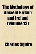 The Mythology of Ancient Britain and Ireland (Volume 13)