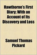Hawthorne's First Diary; With an Account of Its Discovery and Loss
