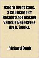 Oxford Night Caps, a Collection of Receipts for Making Various Beverages [By R. Cook.].