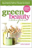 Green Beauty Recipes: Easy Homemade Recipes to Make Your Own Organic and Natural Skincare, Hair Care and Body Care Products