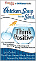 Chicken Soup for the Soul: Think Positive: 101 Inspirational Stories about Counting Your Blessings and Having a Positive Attitude