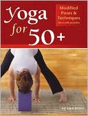 50+ Yoga: Tips and Techniques for a Safe and Healthy Practice