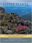 Alpine Plants of North America: An Encyclopedia of Mountain Flowers from the Rockies to Alaska