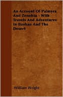 An Account of Palmyra and Zenobia - With Travels and Adventures in Bashan and the Desert
