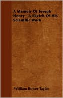A Memoir of Joseph Henry - A Sketch of His Scientific Work