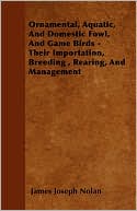 Ornamental, Aquatic, and Domestic Fowl, and Game Birds - Their Importation, Breeding, Rearing, and Management