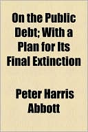 On The Public Debt; With A Plan For Its Final Extinction