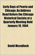 Early Days Of Peoria And Chicago; An Address Read Before The Chicago Historical Society At A Quarterly Meeting Held January 19, 1904