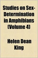 Studies On Sex-Determination In Amphibians (Volume 4)