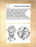 The muster roll of the principal officers in the Norman army, commanded by William the Conquerer: with an historical account of the Battle of Hastings; ...