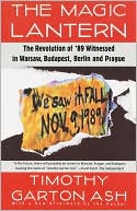 The Magic Lantern: The Revolution of '89 Witnessed in Warsaw, Budapest, Berlin, and Prague