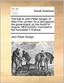 The trial of John Peter Zenger, of New-York, printer; for a libel against the government, on the fourth of August, MDCCXXXV. Inscribed to the honorable T. Erskine.