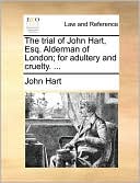 The trial of John Hart, Esq. Alderman of London; for adultery and cruelty. ...