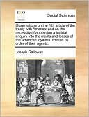 Observations on the fifth article of the treaty with America: and on the necessity of appointing a judicial enquiry into the merits and losses of the American loyalists. Printed by order of their agents.