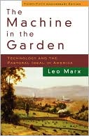 The Machine in the Garden: Technology and the Pastoral Ideal in America