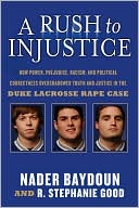 A Rush to Injustice: How Power, Prejudice, Racism, and Political Correctness Overshadowed Truth and Justice in the Duke Lacrosse Rape Case