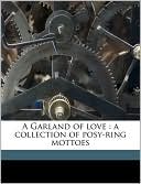 A Garland of love: a collection of posy-ring mottoes