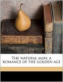 The natural man; a romance of the golden age