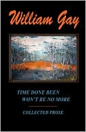 Time Done Been Won't Be No More: Collected Prose