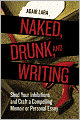 Naked, Drunk, and Writing: Shed Your Inhibitions and Craft a Compelling Memoir or Personal Essay