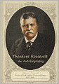 Theodore Roosevelt: An Autobiography