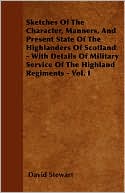 Sketches of the Character, Manners, and Present State of the Highlanders of Scotland - With Details of Military Service of the Highland Regiments - Vo