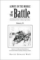 Always In The Middle Of The Battle: Edward Kiniry And The 1st Illinois Light Artillery Battery D