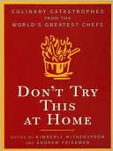 Don't Try This at Home: Culinary Catastrophes from the World's Greatest Chefs