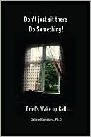 Don't Just Sit There, Do Something!: Grief's Wake Up Call.