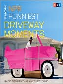 NPR More Funniest Driveway Moments: Radio Stories that Won't Let You Go