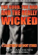 The Good, the Bad and the Really Wicked: A Collection of Gay Short Stories