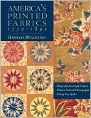 America's Printed Fabrics 1770-1890. 8 Reproduction Quilt Projects Historic Notes & Photographs Dating Your Quilts - Print On Demand Edition
