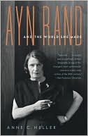 Ayn Rand and the World She Made