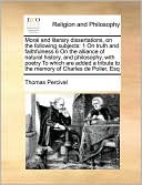 Moral and literary dissertations, on the following subjects: 1 On truth and faithfulness 6 On the alliance of natural history, and philosophy, with poetry To which are added a tribute to the memory of Charles de Polier, Esq
