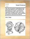 The rule of practice methodized and improved Wherein are contained all the necessary cases, and several examples wrought under each case, with many contractions: and examples annexed to exercise the learner