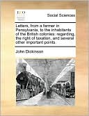 Letters, from a farmer in Pensylvania, to the inhabitants of the British colonies: regarding, the right of taxation, and several other important points.