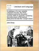 A catalogue, of a very valuable collection of books, the whole containing above ten thousand volumes, With an appendix, containing the entire library of the learned antiquarian the late Rev. Joseph Green,