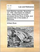 Lord Strichen reporter. November 13. 1764. Information for William Ross, eldest lawful son of the deceased Simon Ross of Aldie, and apparent heir of the estate of Newmore