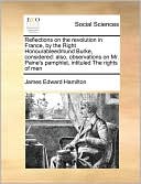 Reflections on the revolution in France, by the Right Honourableedmund Burke, considered: also, observations on Mr. Paine's pamphlet, intituled The rights of men