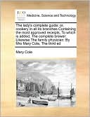 The lady's complete guide: or, cookery in all its branches Containing the most approved receipts, To which is added, The complete brewer: Likewise The family physician: By Mrs Mary Cole, The third ed