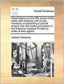 Observations on the fifth article of the treaty with America: and on the necessity of appointing a judicial enquiry into the merits and losses of the American loyalists Printed by order of their agents