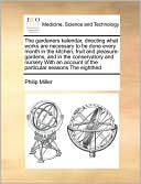 The gardeners kalendar, directing what works are necessary to be done every month in the kitchen, fruit and pleasure-gardens, and in the conservatory and nursery With an account of the particular seasons The eighthed