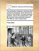 The gardeners kalendar, directing what works are necessary to be done every month in the kitchen, fruit and pleasure-gardens, and in the conservatory: with an account of the particular seasons The fifth ed: with a large index