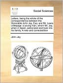 Letters, being the whole of the correspondence between the Honorable John Jay, Esq: and Mr. Lewis Littlepage: a young man, whom Mr. Jay, when in Spain, patronized and took into his family. A new and correctedition