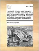 Hay-market exhibition (now open) is a curious and valuable assemblage of five hundred pictures & drawings, and are all the property and works of Mr Thompson, confessedly the greatest number ever exhibited by the pencil of one master
