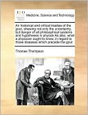 An historical and critical treatise of the gout, shewing not only the uncertainty, but danger of all philosophical systems and hypotheses in physick As also, what a physician ought to know, in regard to those diseases which precede the gout