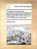 A voyage round the world, performed in His Britannic Majesty's ships the Resolution and Adventure, in the years 1772, 1773, 1774, and 1775. Written by James Cook